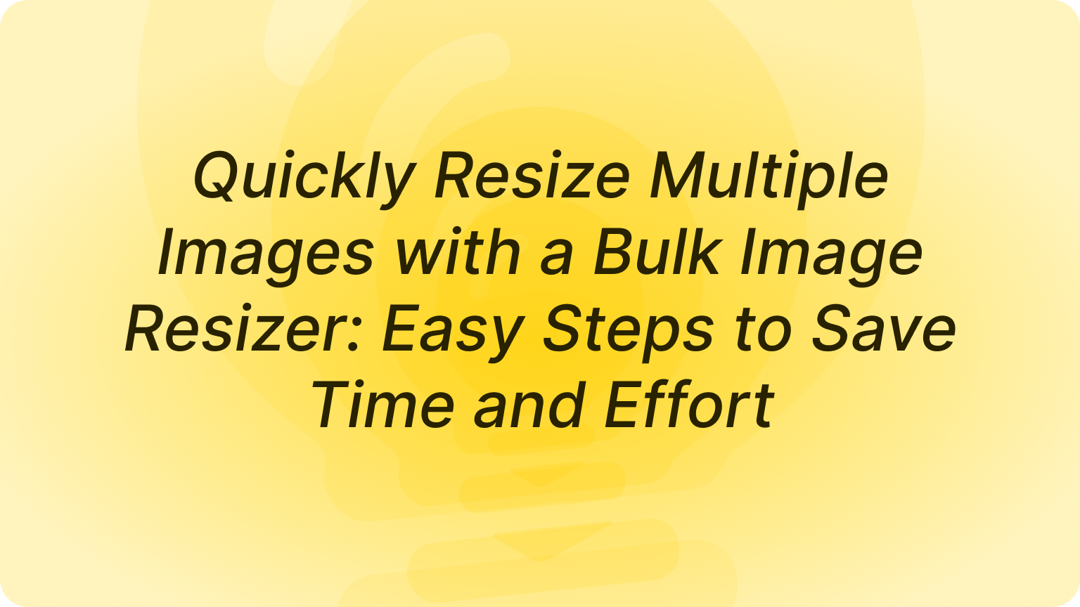 Quickly Resize Multiple Images with a Bulk Image Resizer: Easy Steps to Save Time and Effort