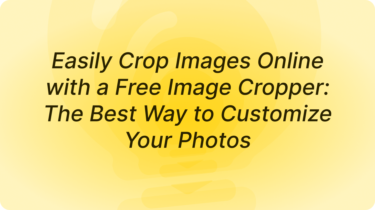 Easily Crop Images Online with a Free Image Cropper: The Best Way to Customize Your Photos