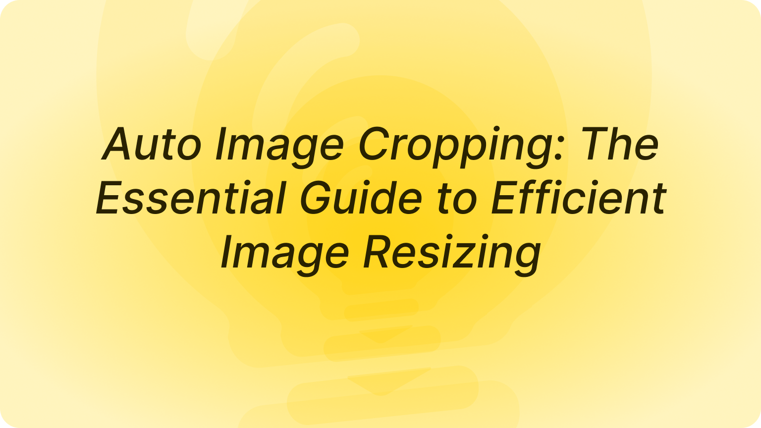 Auto Image Cropping: The Essential Guide to Efficient Image Resizing