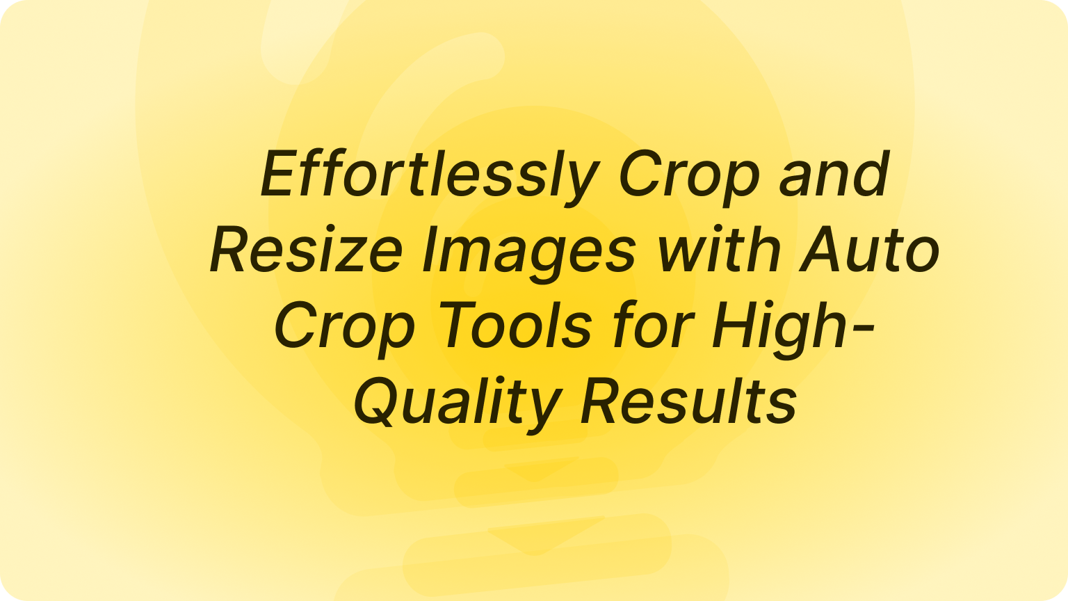 Effortlessly Crop and Resize Images with Auto Crop Tools for High-Quality Results